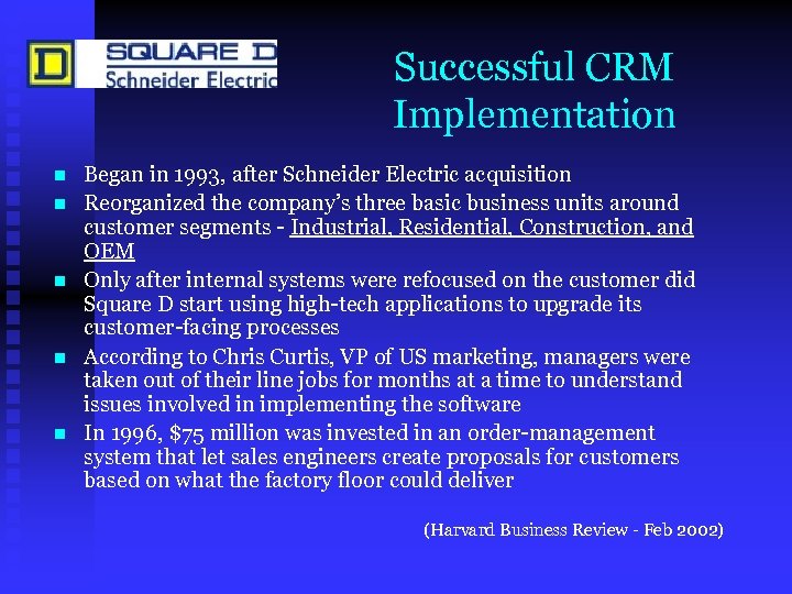 Successful CRM Implementation n n Began in 1993, after Schneider Electric acquisition Reorganized the