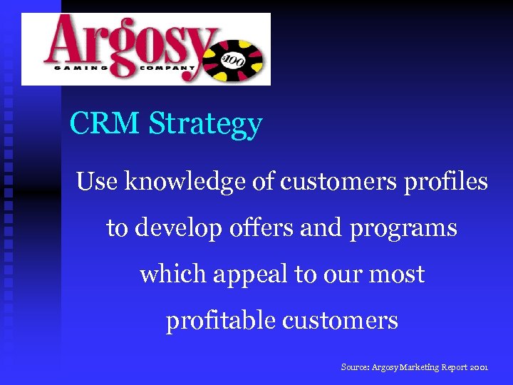 CRM Strategy Use knowledge of customers profiles to develop offers and programs which appeal