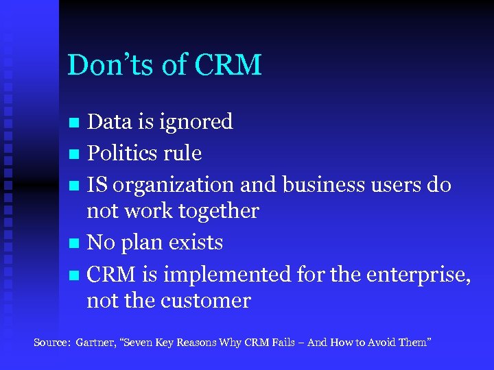 Don’ts of CRM Data is ignored n Politics rule n IS organization and business