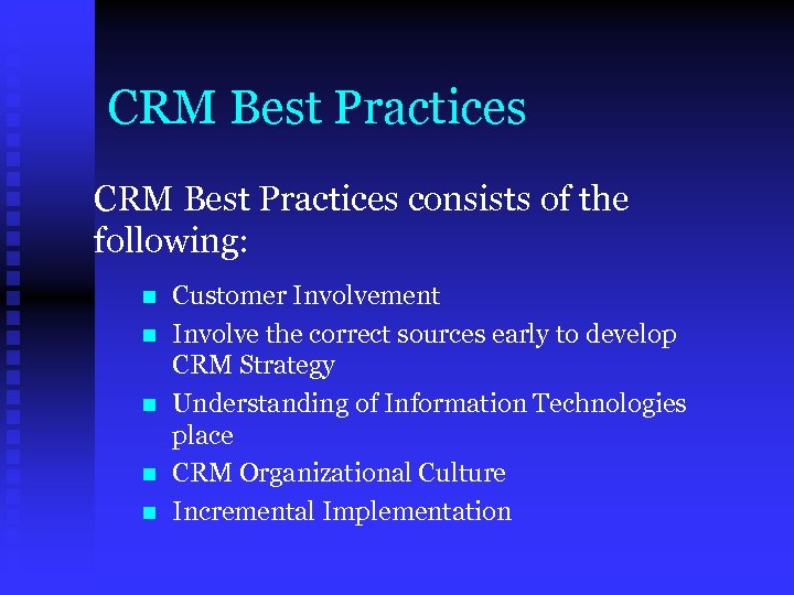 CRM Best Practices consists of the following: n n n Customer Involvement Involve the
