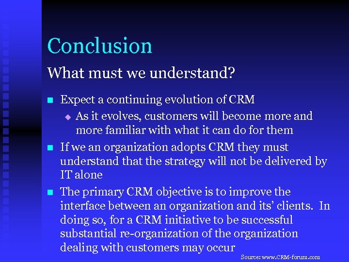 Conclusion What must we understand? n n n Expect a continuing evolution of CRM