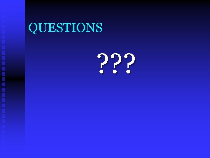 QUESTIONS ? ? ? 