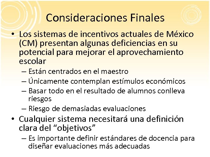 Consideraciones Finales • Los sistemas de incentivos actuales de México (CM) presentan algunas deficiencias