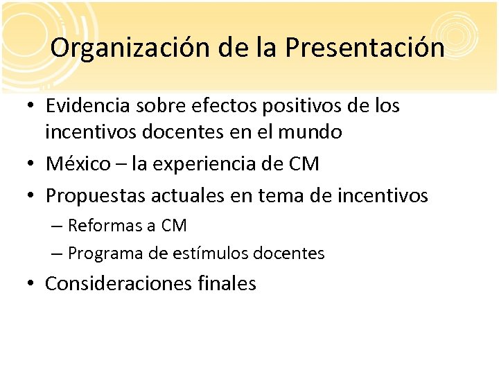 Organización de la Presentación • Evidencia sobre efectos positivos de los incentivos docentes en