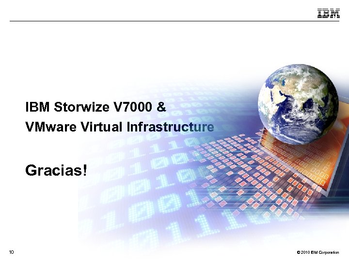 IBM Storwize V 7000 & VMware Virtual Infrastructure Gracias! 10 © 2010 IBM Corporation