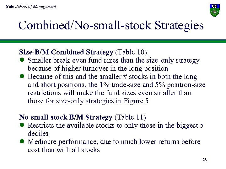 Yale School of Management Combined/No-small-stock Strategies Size-B/M Combined Strategy (Table 10) l Smaller break-even