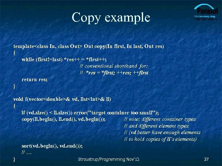 Copy example template<class In, class Out> Out copy(In first, In last, Out res) {