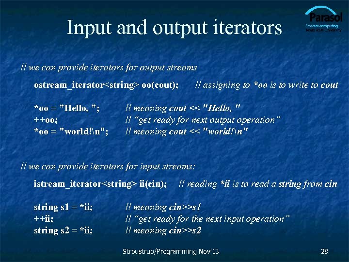 Input and output iterators // we can provide iterators for output streams ostream_iterator<string> oo(cout);