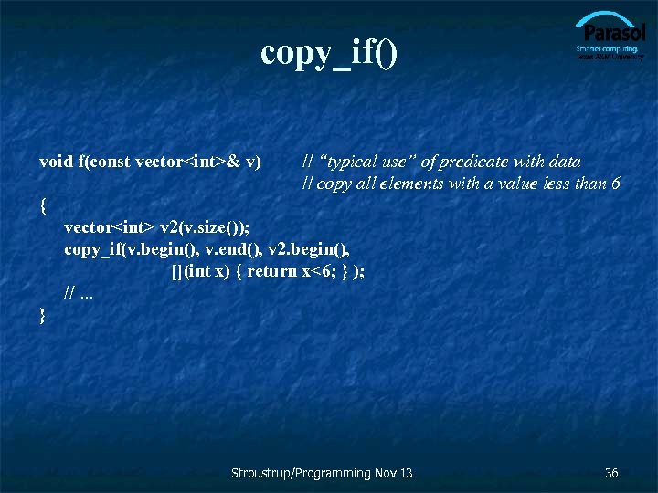 copy_if() void f(const vector<int>& v) // “typical use” of predicate with data // copy