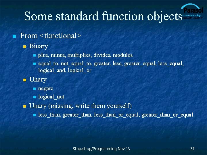 Some standard function objects n From <functional> n Binary n n n Unary n