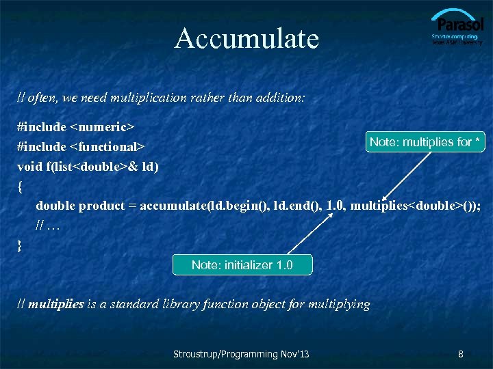 Accumulate // often, we need multiplication rather than addition: #include <numeric> Note: multiplies for