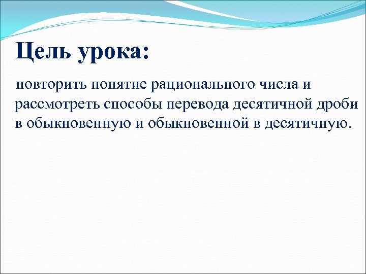 Цель урока: повторить понятие рационального числа и рассмотреть способы перевода десятичной дроби в обыкновенную