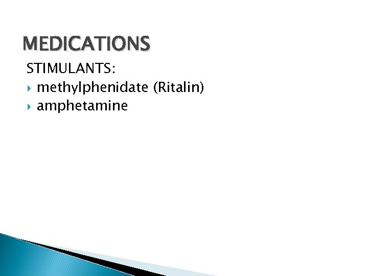 MEDICATIONS STIMULANTS: methylphenidate (Ritalin) amphetamine 