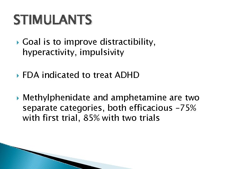 STIMULANTS Goal is to improve distractibility, hyperactivity, impulsivity FDA indicated to treat ADHD Methylphenidate