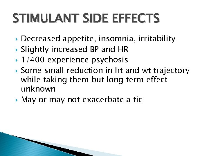 STIMULANT SIDE EFFECTS Decreased appetite, insomnia, irritability Slightly increased BP and HR 1/400 experience