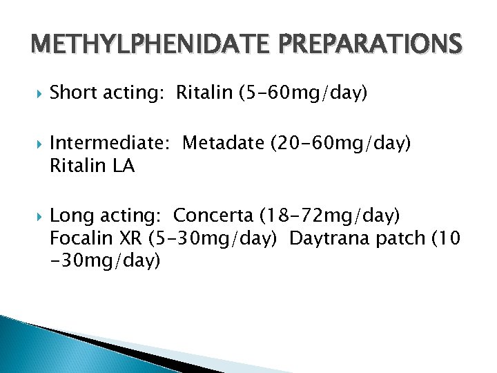 METHYLPHENIDATE PREPARATIONS Short acting: Ritalin (5 -60 mg/day) Intermediate: Metadate (20 -60 mg/day) Ritalin