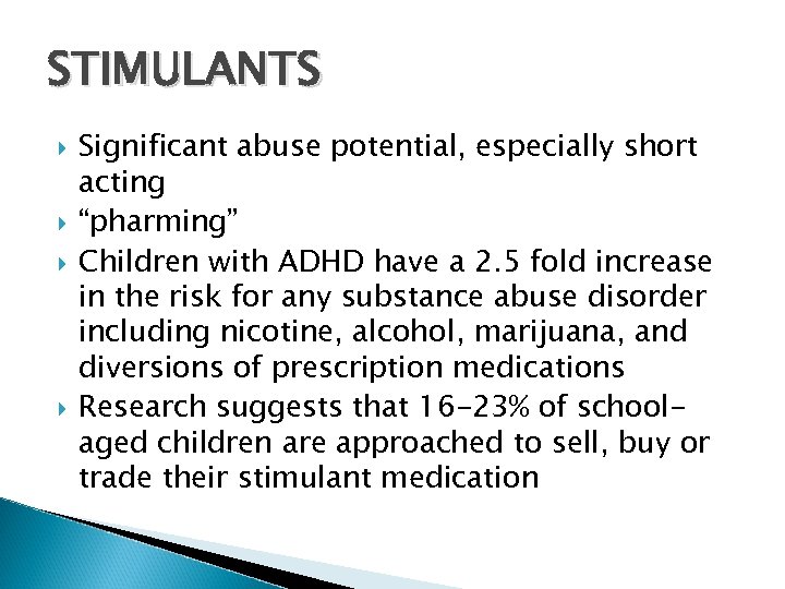 STIMULANTS Significant abuse potential, especially short acting “pharming” Children with ADHD have a 2.