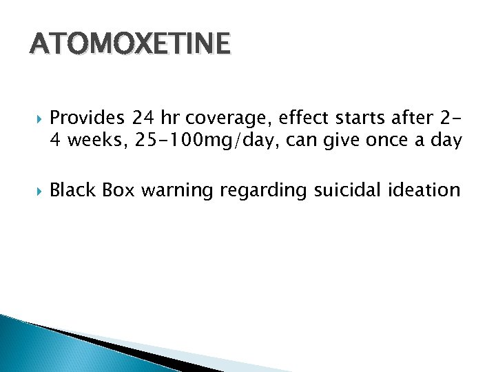 ATOMOXETINE Provides 24 hr coverage, effect starts after 24 weeks, 25 -100 mg/day, can