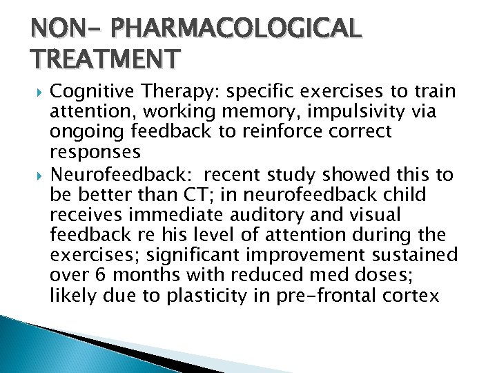 NON- PHARMACOLOGICAL TREATMENT Cognitive Therapy: specific exercises to train attention, working memory, impulsivity via