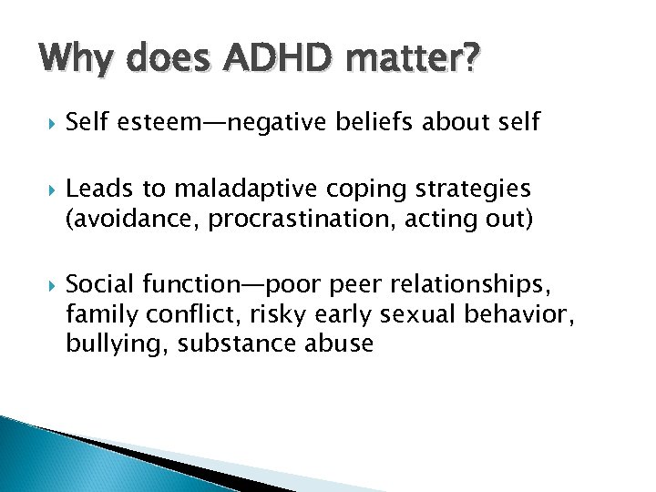 Why does ADHD matter? Self esteem—negative beliefs about self Leads to maladaptive coping strategies