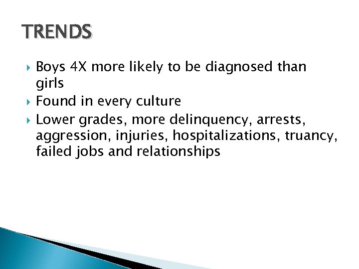TRENDS Boys 4 X more likely to be diagnosed than girls Found in every