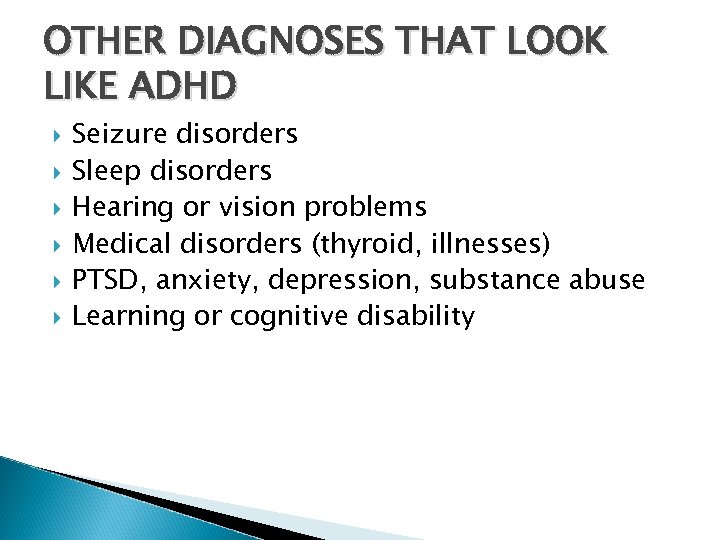 OTHER DIAGNOSES THAT LOOK LIKE ADHD Seizure disorders Sleep disorders Hearing or vision problems