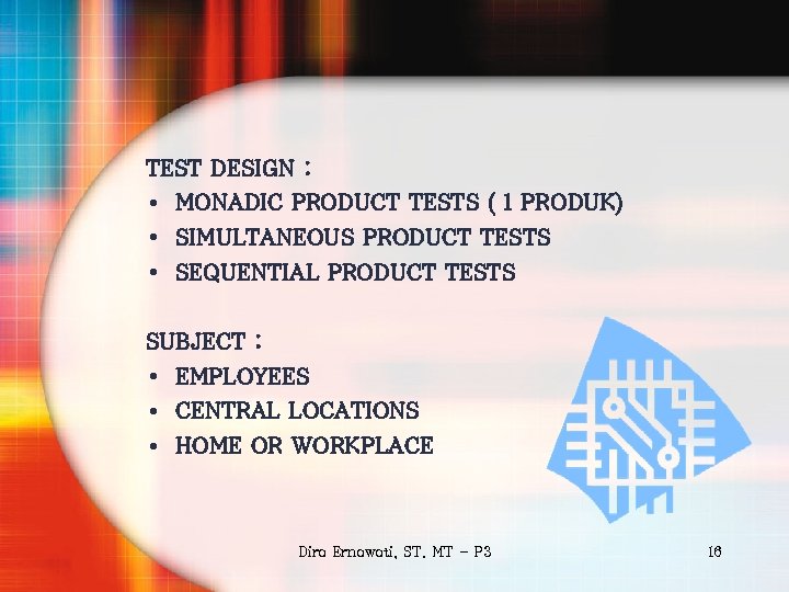 TEST DESIGN : • MONADIC PRODUCT TESTS ( 1 PRODUK) • SIMULTANEOUS PRODUCT TESTS