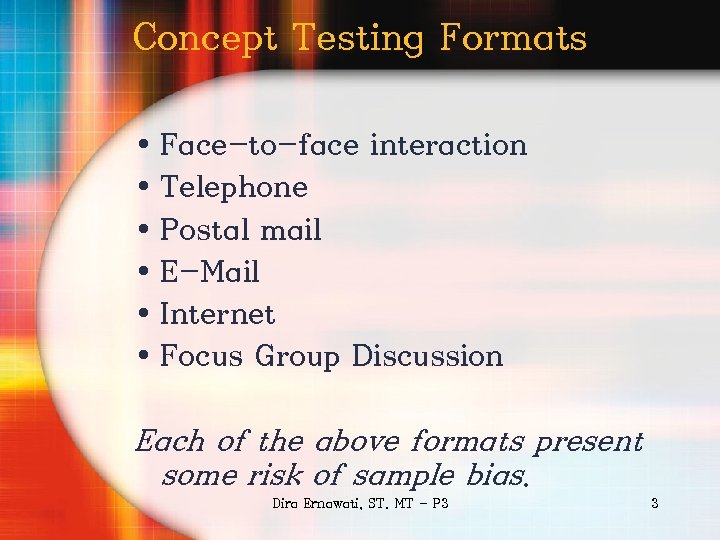 Concept Testing Formats • Face-to-face interaction • Telephone • Postal mail • E-Mail •