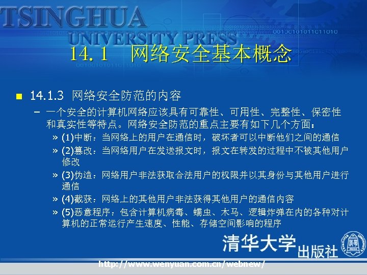 14. 1 网络安全基本概念 n 14. 1. 3 网络安全防范的内容 – 一个安全的计算机网络应该具有可靠性、可用性、完整性、保密性 和真实性等特点。网络安全防范的重点主要有如下几个方面： » (1)中断：当网络上的用户在通信时，破坏者可以中断他们之间的通信 »