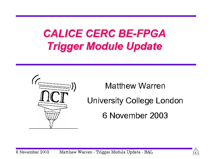 CALICE CERC BE-FPGA Trigger Module Update Matthew Warren University College London 6 November 2003