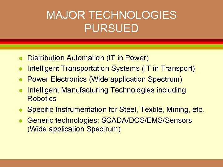 MAJOR TECHNOLOGIES PURSUED l l l Distribution Automation (IT in Power) Intelligent Transportation Systems