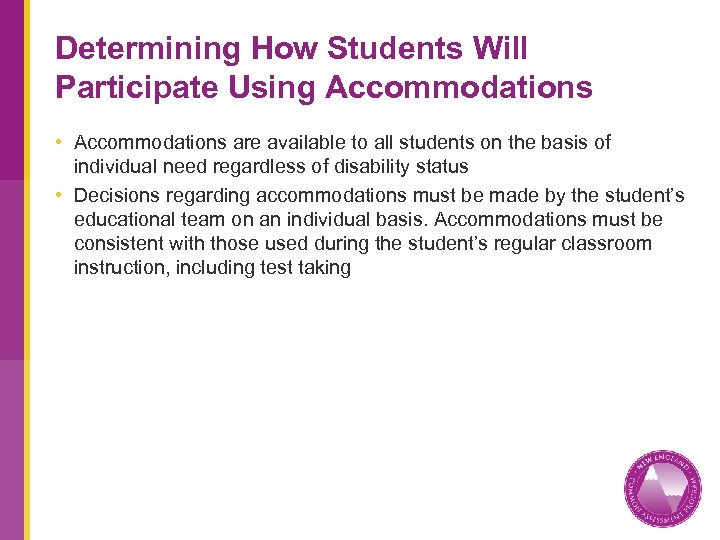 Determining How Students Will Participate Using Accommodations • Accommodations are available to all students