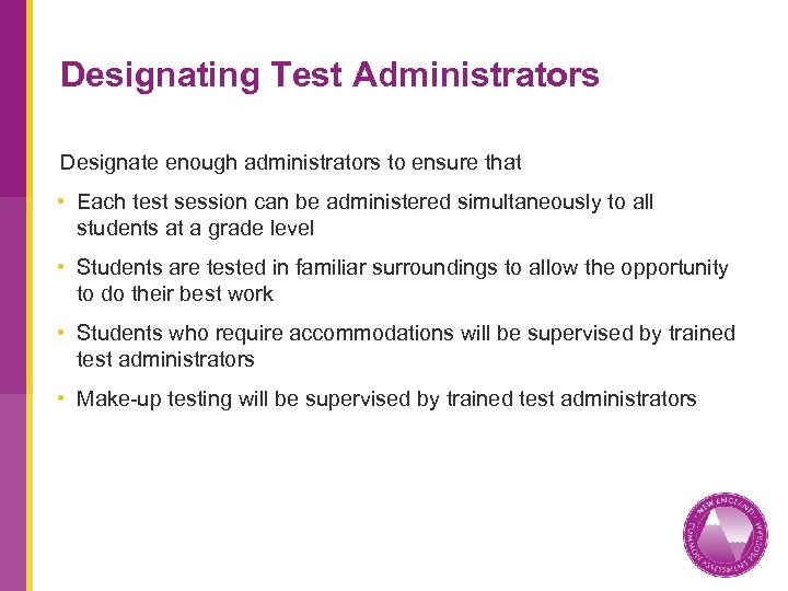 Designating Test Administrators Designate enough administrators to ensure that • Each test session can