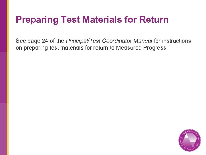 Preparing Test Materials for Return See page 24 of the Principal/Test Coordinator Manual for
