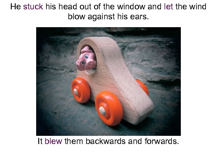 He stuck his head out of the window and let the wind blow against