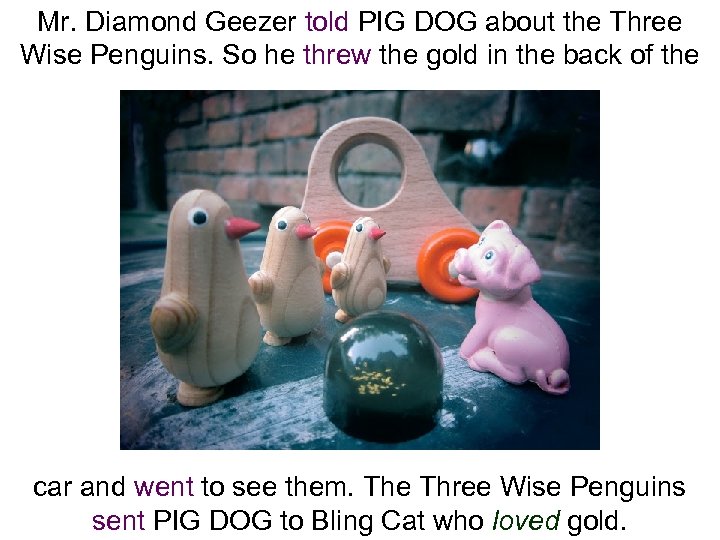 Mr. Diamond Geezer told PIG DOG about the Three Wise Penguins. So he threw