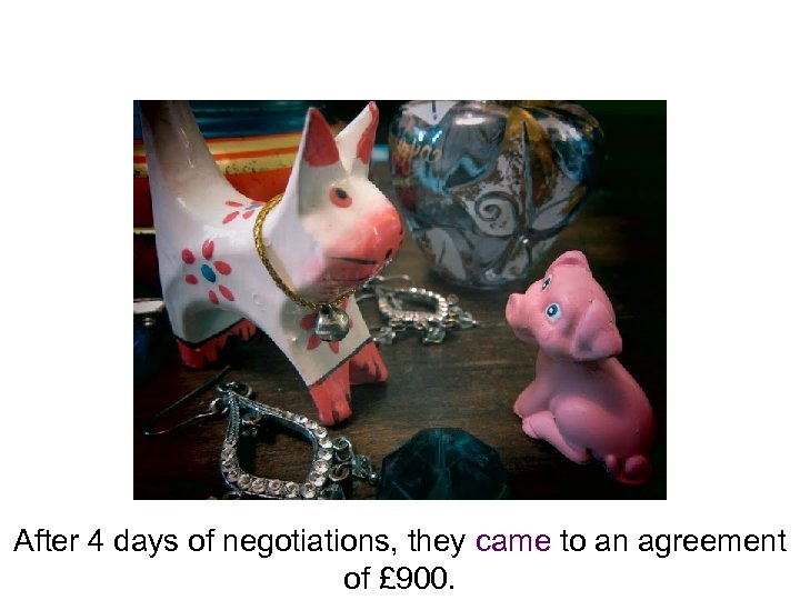 After 4 days of negotiations, they came to an agreement of £ 900. 