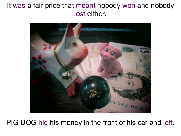 It was a fair price that meant nobody won and nobody lost either. PIG