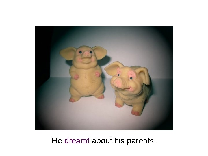 He dreamt about his parents. 