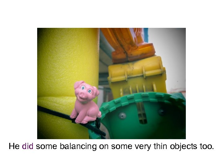 He did some balancing on some very thin objects too. 