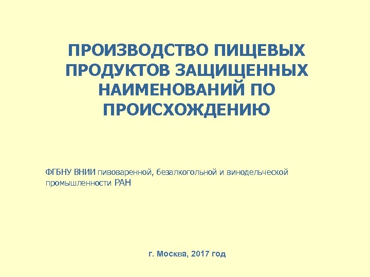 ПРОИЗВОДСТВО ПИЩЕВЫХ ПРОДУКТОВ ЗАЩИЩЕННЫХ НАИМЕНОВАНИЙ ПО ПРОИСХОЖДЕНИЮ ФГБНУ ВНИИ пивоваренной, безалкогольной и винодельческой промышленности
