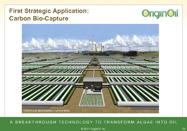 First Strategic Application: Carbon Bio-Capture © 2011 Origin. Oil, Inc. 23 