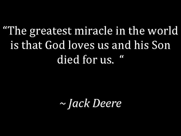 “The greatest miracle in the world is that God loves us and his Son