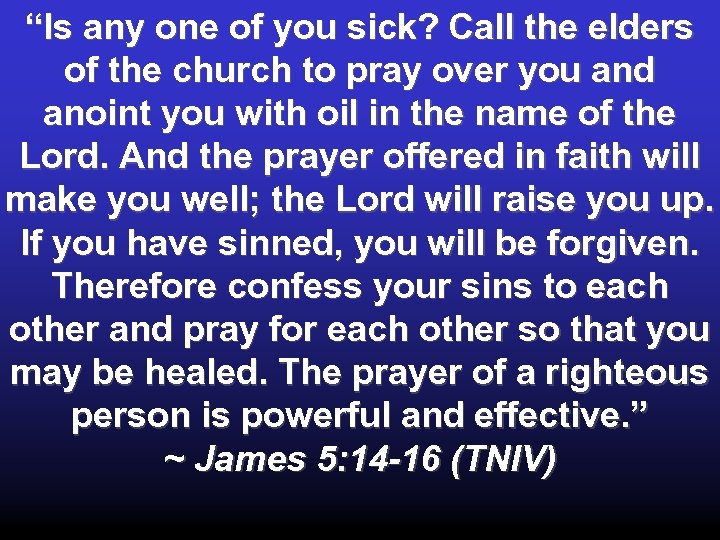 “Is any one of you sick? Call the elders of the church to pray