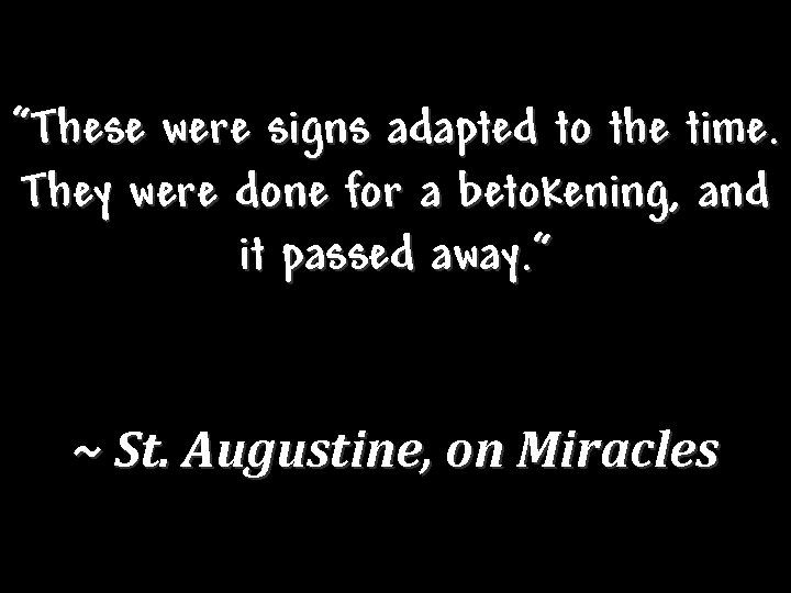 “These were signs adapted to the time. They were done for a betokening, and