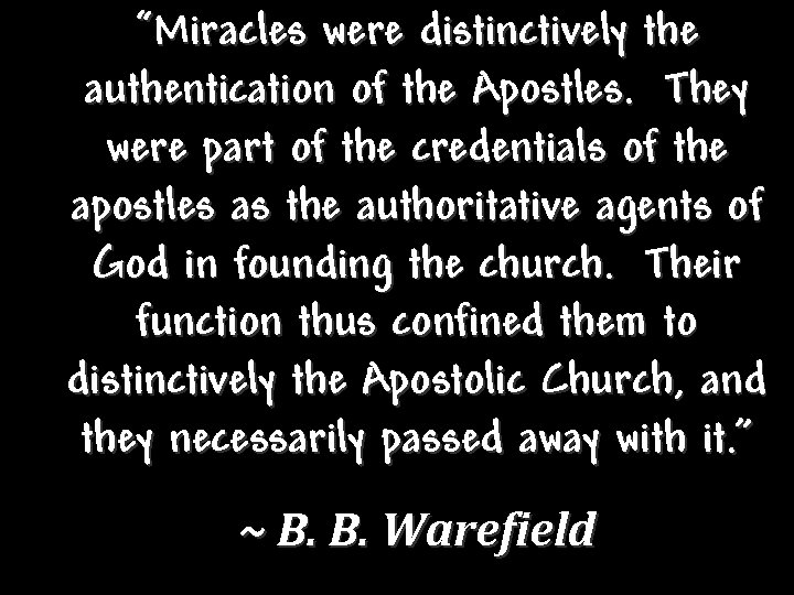“Miracles were distinctively the authentication of the Apostles. They were part of the credentials