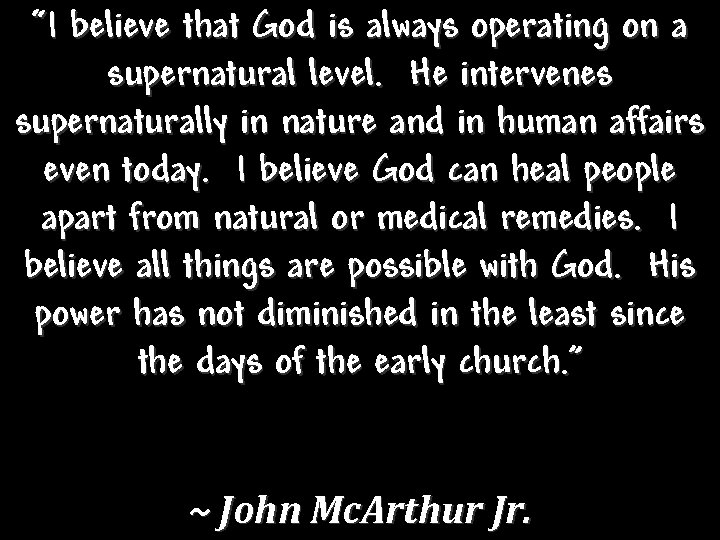 “I believe that God is always operating on a supernatural level. He intervenes supernaturally