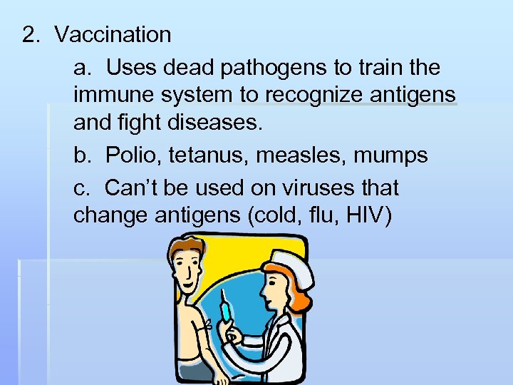 2. Vaccination a. Uses dead pathogens to train the immune system to recognize antigens