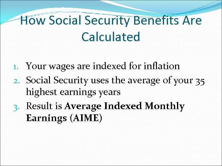 How Social Security Benefits Are Calculated 1. Your wages are indexed for inflation 2.