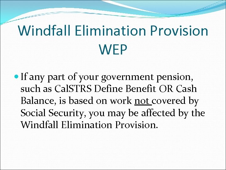 Windfall Elimination Provision WEP If any part of your government pension, such as Cal.